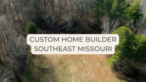 custom home builder Southeast Missouri