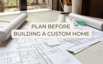5 Things to Plan Before You Ever Break Ground on a Custom Home