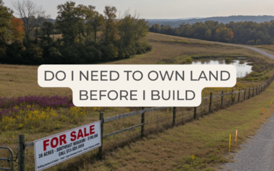 Do I Need to Own Land Before I Build? What First-Time Builders in Southeast Missouri Always Ask